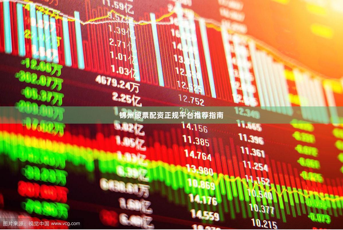 锦州股票配资正规平台推荐指南